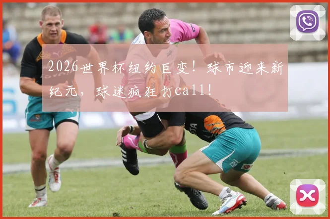 2026世界杯纽约巨变!球市迎来新纪元,球迷疯狂打call!