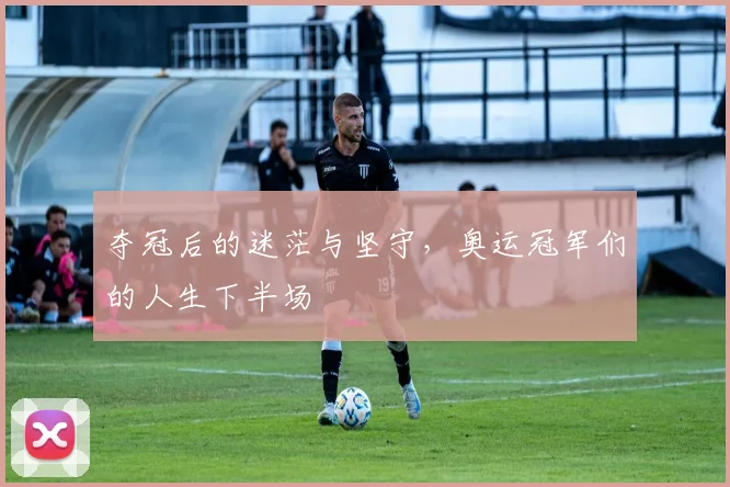 夺冠后的迷茫与坚守，奥运冠军们的人生下半场