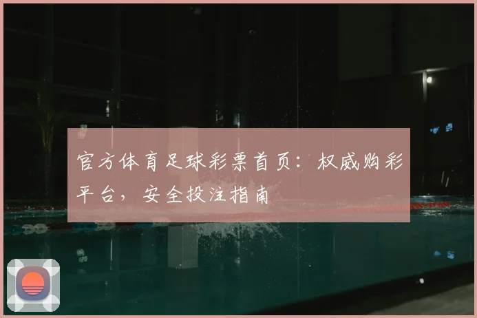 官方体育足球彩票首页:权威购彩平台,安全投注指南